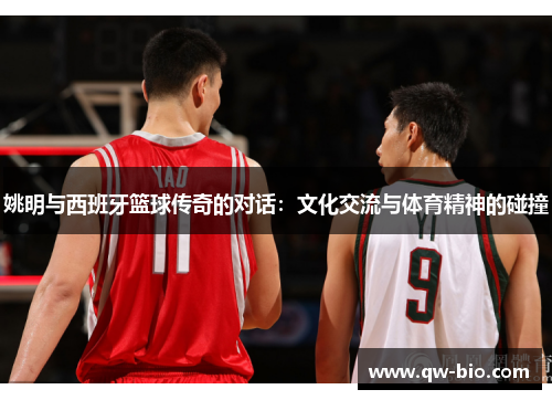 姚明与西班牙篮球传奇的对话：文化交流与体育精神的碰撞