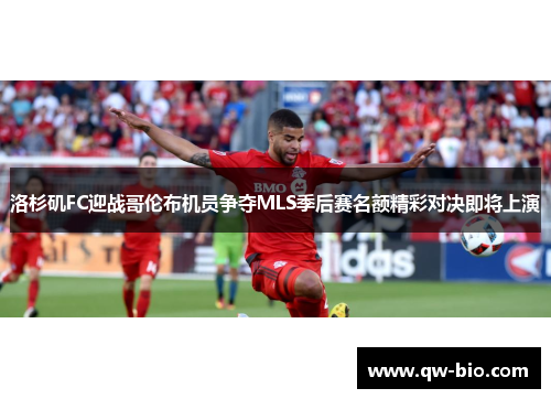 洛杉矶FC迎战哥伦布机员争夺MLS季后赛名额精彩对决即将上演