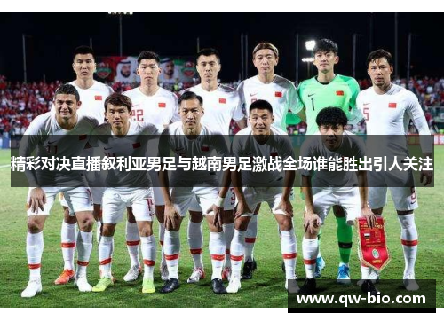 精彩对决直播叙利亚男足与越南男足激战全场谁能胜出引人关注